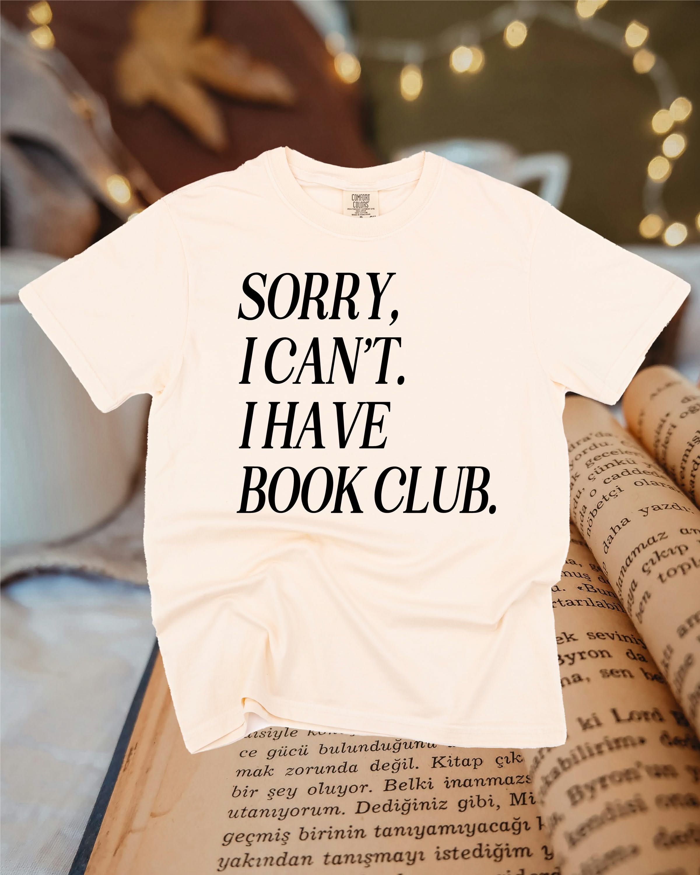 Sorry, I Can’t. I Have Book Club. - Comfort Colors Tee